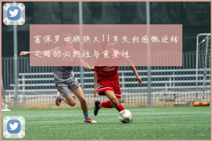 富保罗回顾热火11年失利感慨逆转之路的必然性与重要性