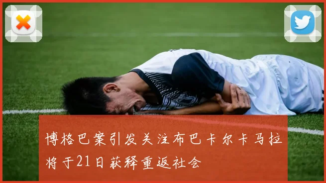 博格巴案引发关注布巴卡尔卡马拉将于21日获释重返社会